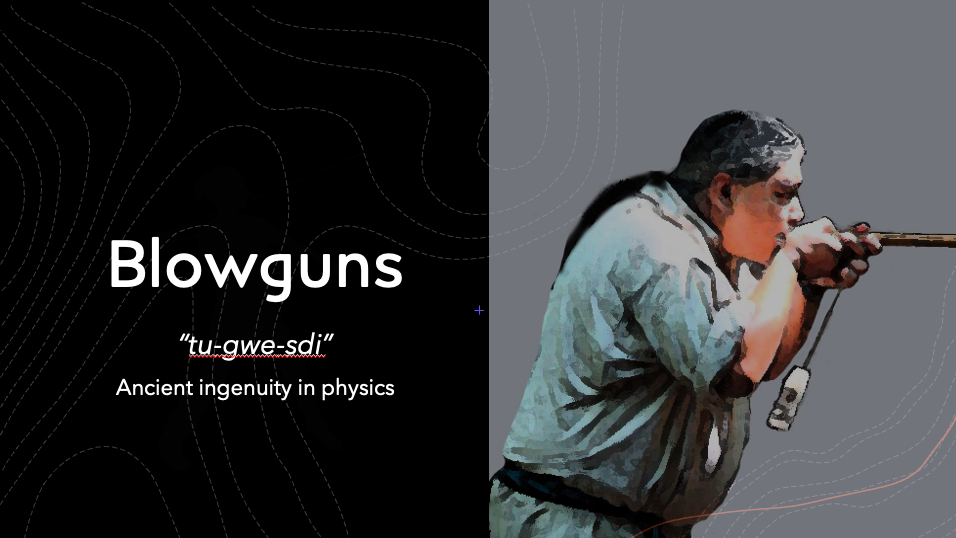 Blowguns title slide, subtitled “tu-gwe-sdi” and “Ancient ingenuity in physics,” with an illustration of a man aiming a blowgun.